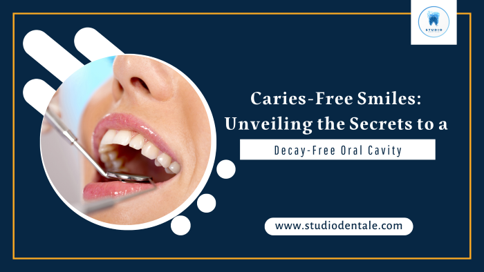 Caries-Free Smiles: Unveiling the Secrets to a Decay Free Oral Cavity
